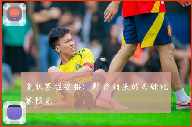 曼联赛程安排:即将到来的关键比赛预览