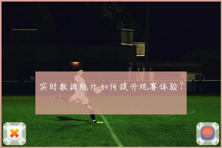 实时数据统计如何提升观赛体验?