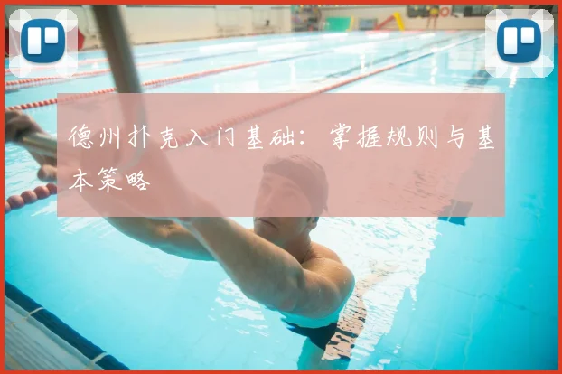 德州扑克入门基础:掌握规则与基本策略