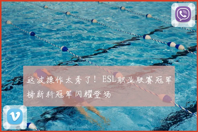 这波操作太秀了!ESL职业联赛冠军榜新科冠军闪耀登场