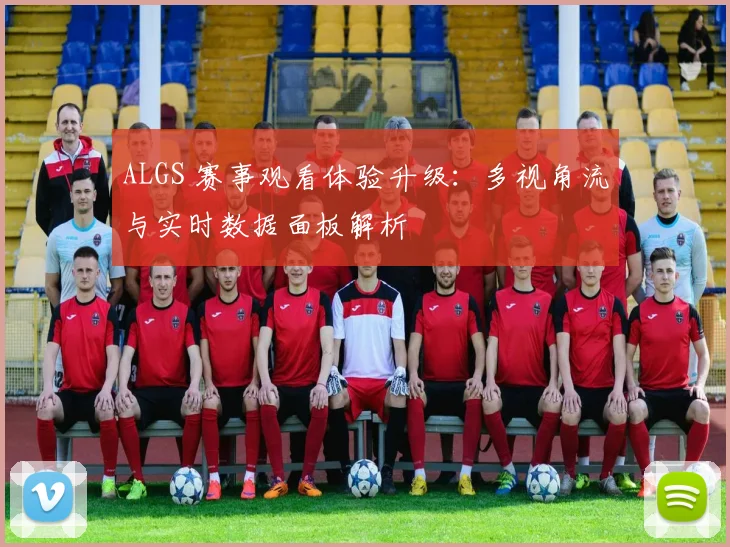 ALGS 赛事观看体验升级:多视角流与实时数据面板解析