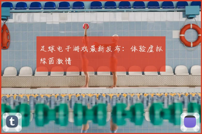 足球电子游戏最新发布:体验虚拟绿茵激情