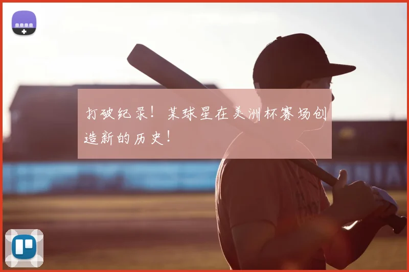 打破纪录！某球星在美洲杯赛场创造新的历史！