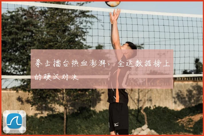 拳击擂台热血澎湃,全运数据榜上的硬汉对决