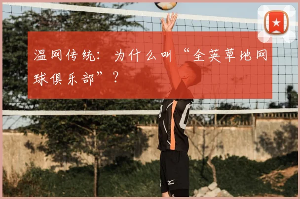 温网传统:为什么叫“全英草地网球俱乐部”?
